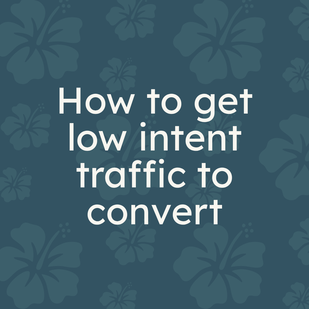 How to get low intent traffic to convert