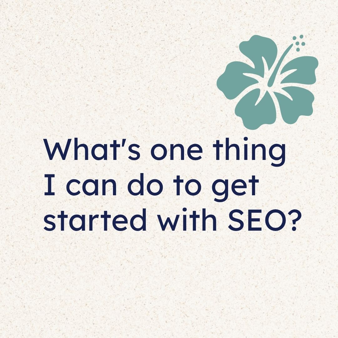 What's one thing I can do to get started with SEO?