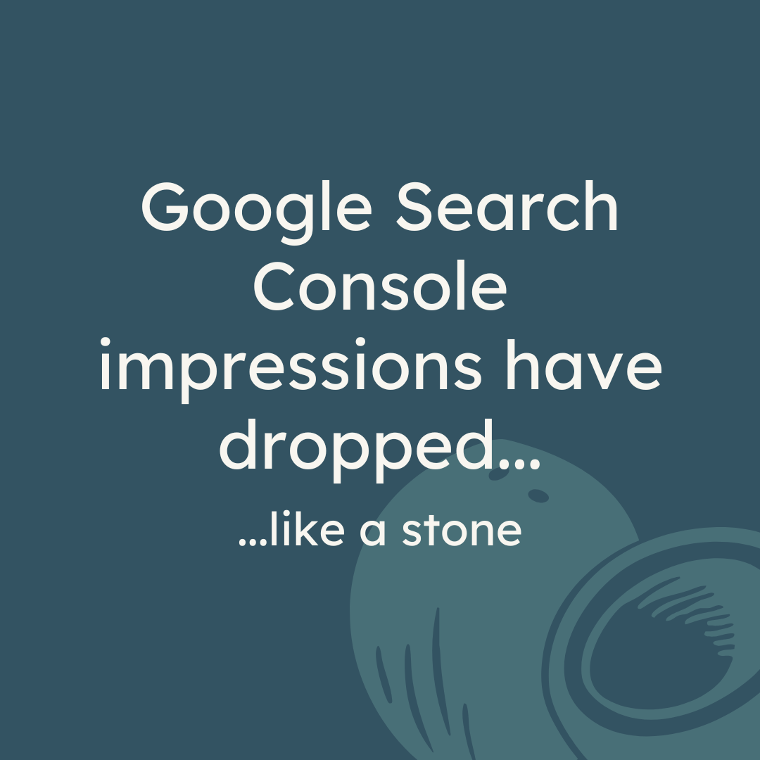 Google Search Console impressions have dropped like a stone